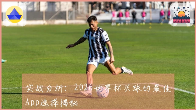 实战分析：2026世界杯买球的最佳App选择揭秘